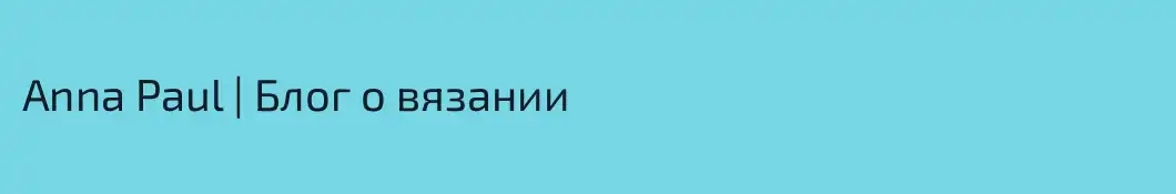 Anna Paul | Блог о вязании